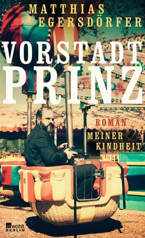 Matthias Egersdörfer: Vorstadtprinz - Roman meiner Kindheit