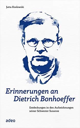 „Erinnerungen an Dietrich Bonhoeffer: Entdeckungen in den Aufzeichnungen seiner Schwester Susanne“ von Jutta Koslowski