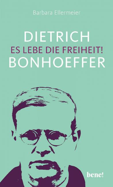 "Dietrich Bonhoeffer – Es lebe die Freiheit!“ von Barbara Ellermeier