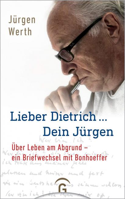 „Lieber Dietrich ... Dein Jürgen: Über Leben am Abgrund - ein Briefwechsel mit Bonhoeffer“ von Jürgen Werth