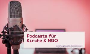 Podcasts für Kirche und NGO